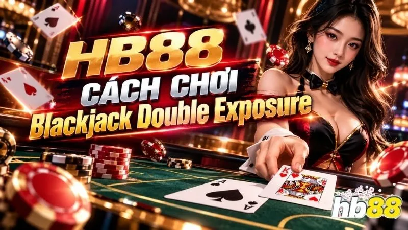 HB88 cách chơi Blackjack Double Exposure và luật ngửa bài đôi